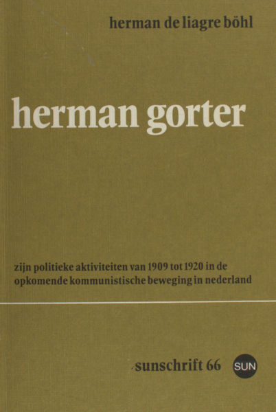 Liagre Bhl, Herman de. - Herman Gorter. Zijn politieke aktiviteiten van 1909 tot 1920 in de opkomende kommunistische beweging in Nederland