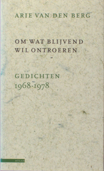 Berg, Arie van den. - Om wat blijvend wil ontroeren. Gedichten 1968-1978