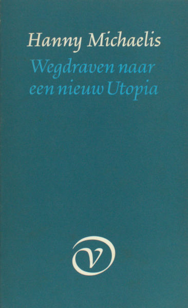 Michaelis, Hanny. - Wegdraven naar een nieuw utopia.