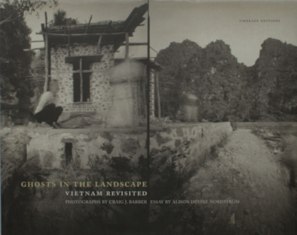 Barber, Craig J. (Photos), Alison Devine Nordstrm (text). - Ghosts in the Landscape: Vietnam Revisited.
