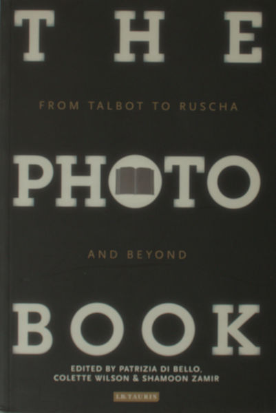 Bello, Patricia Di,  Colette Wilson et al (eds.). - The Photobook - From Talbot to Ruscha and Beyond.