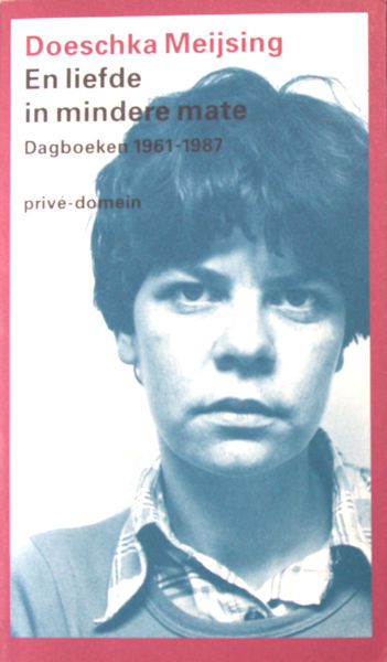 Meijsing, Doeschka. - En liefde in mindere mate. Dagboeken 1961-1987