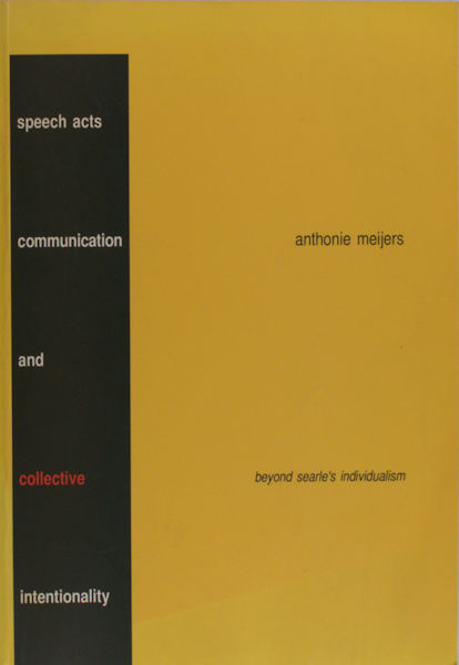 Meijers, Anthonie. - Speech Acts, Communication and Collectieve Intentionality. Beyond Searle's individualism.