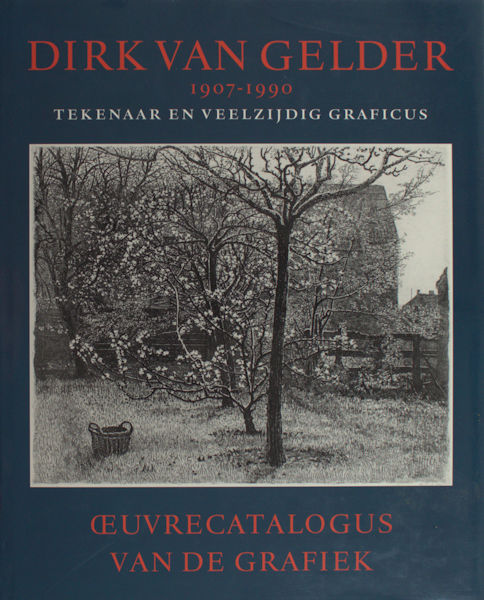 Adam, Susan e.a. - Dirk van Gelder 1907-1990. Tekenaar en veelzijdig graficus. Oevrecatalogus van de grafiek.