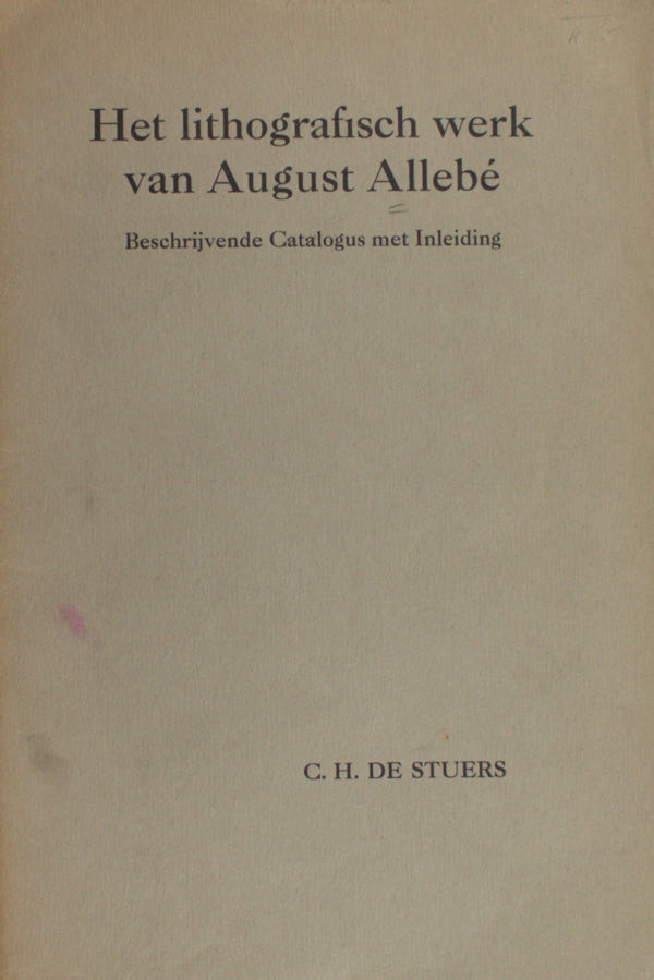 Stuers, C.H. de. - Het lithografisch werk van August Allebe. Beschrijvende catalogus met inleiding.