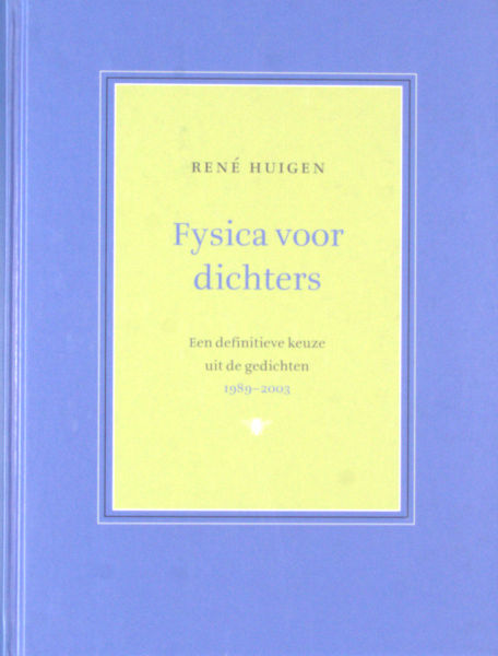 Huigen, Ren. - Fysica voor dichters. Een definitieve keuze uit de gedichten 1989-2003.
