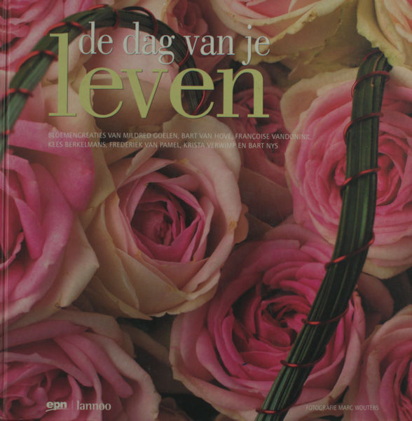 Merckx, Ilse & Annemie Willemse. -  De dag van je leven. Bloemencreaties van Mildred Goelen, Bart van Hove, Franoise Vandonink, Kees Berkelmans, Frederiek van Pamel, Krista Verwimp en Bart Nys.