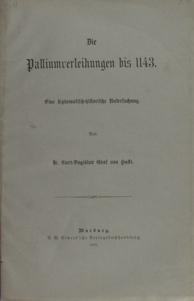 Hacke, Curt-Bogislav von. - Die Palliumverleihungen bis 1142. Eine diplomatische-historische Untersuchung