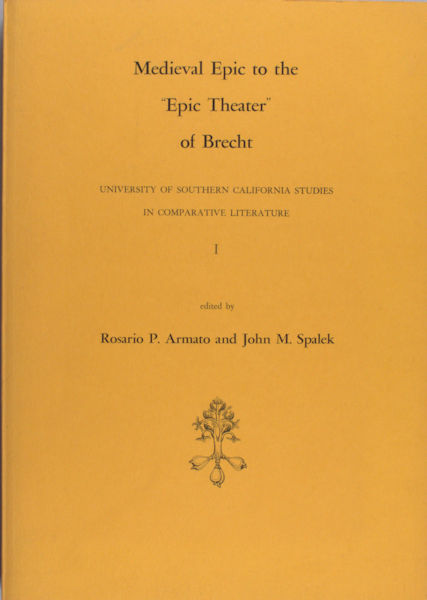 Armato, Rosario P. & John M. Spalek (eds.). - Medieval Epic to the 'Epic Theater' of Brecht. University of Southern California studies in comparative literature I