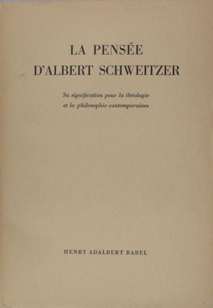 Babel, Henry Adalbert. - La pense d'Albert Schweitzer. Sa signification pour la thologie et la philosophie contemporaines