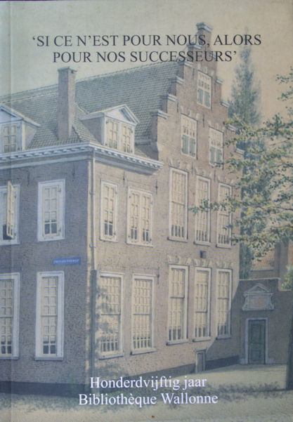 Sluis, Marijtje. - 'Si ce nst pour nous, alors pour nos successeurs'. Honderdvijftig jaar Bibliothque Wallonne